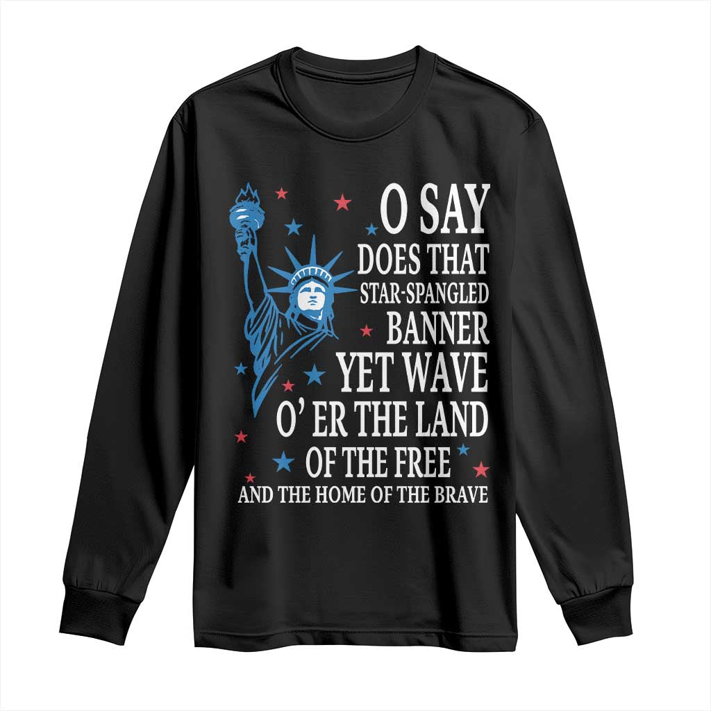 O Say Does That Star Spangled Banner Long Sleeve Shirt Patriotic American National Anthem Statue of Liberty TS11 Black Print Your Wear
