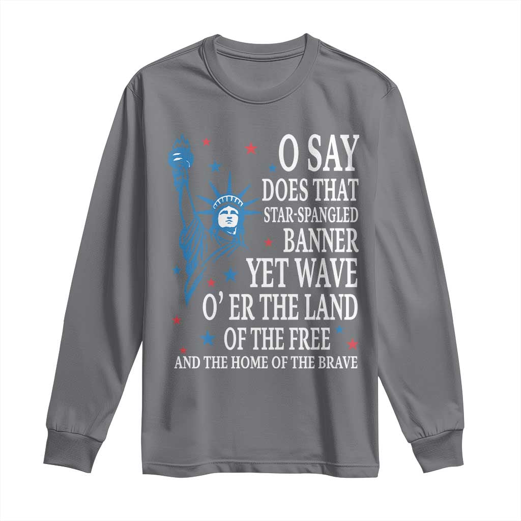 O Say Does That Star Spangled Banner Long Sleeve Shirt Patriotic American National Anthem Statue of Liberty TS11 Charcoal Print Your Wear