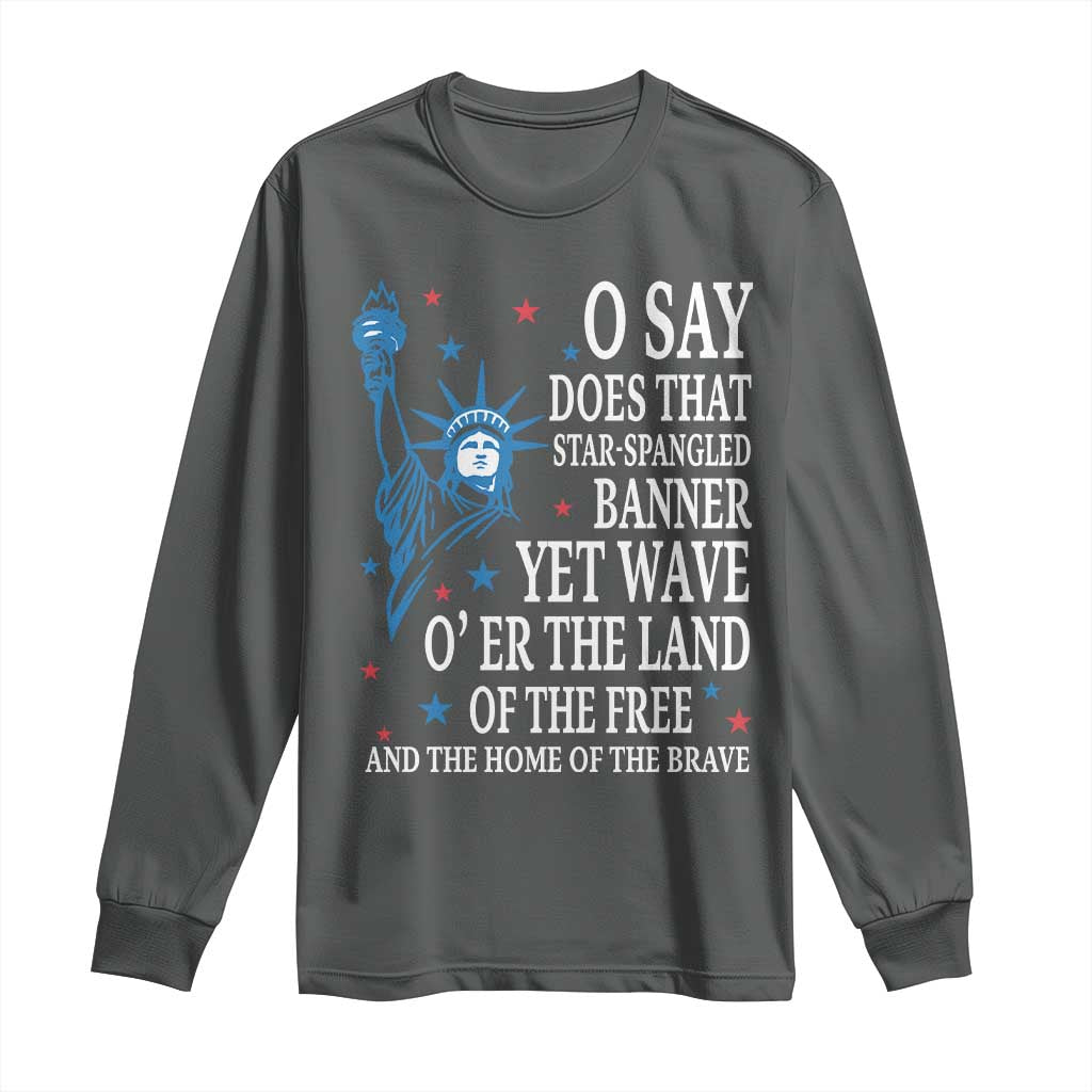 O Say Does That Star Spangled Banner Long Sleeve Shirt Patriotic American National Anthem Statue of Liberty TS11 Dark Heather Print Your Wear