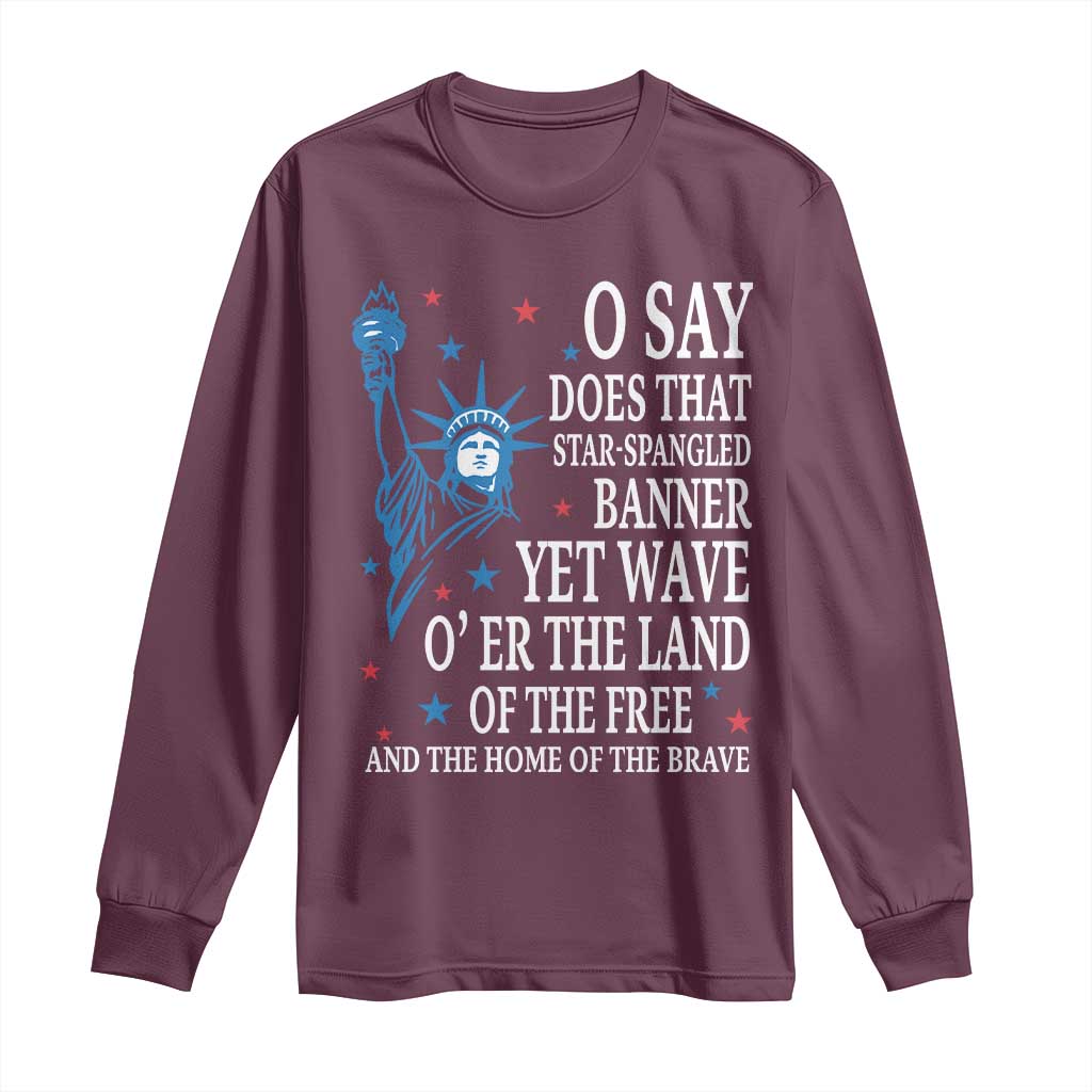 O Say Does That Star Spangled Banner Long Sleeve Shirt Patriotic American National Anthem Statue of Liberty TS11 Maroon Print Your Wear