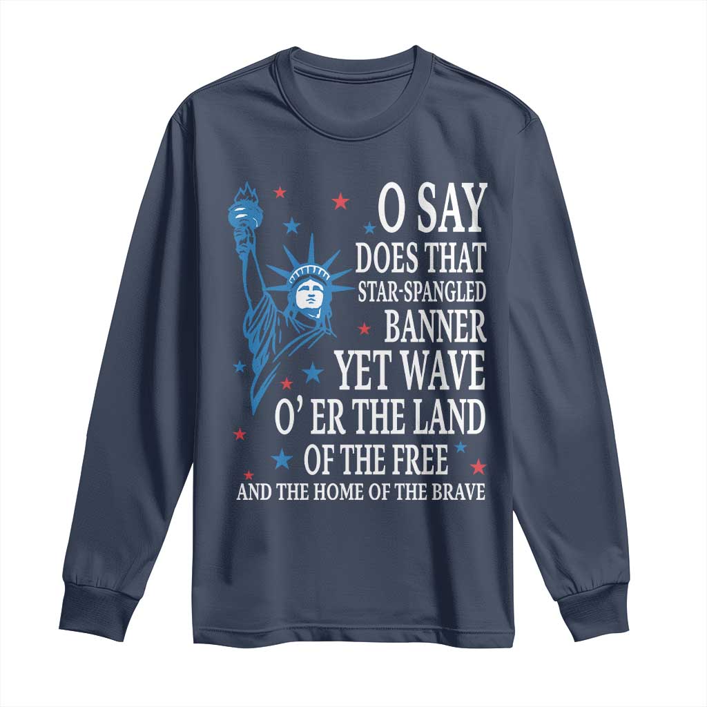 O Say Does That Star Spangled Banner Long Sleeve Shirt Patriotic American National Anthem Statue of Liberty TS11 Navy Print Your Wear