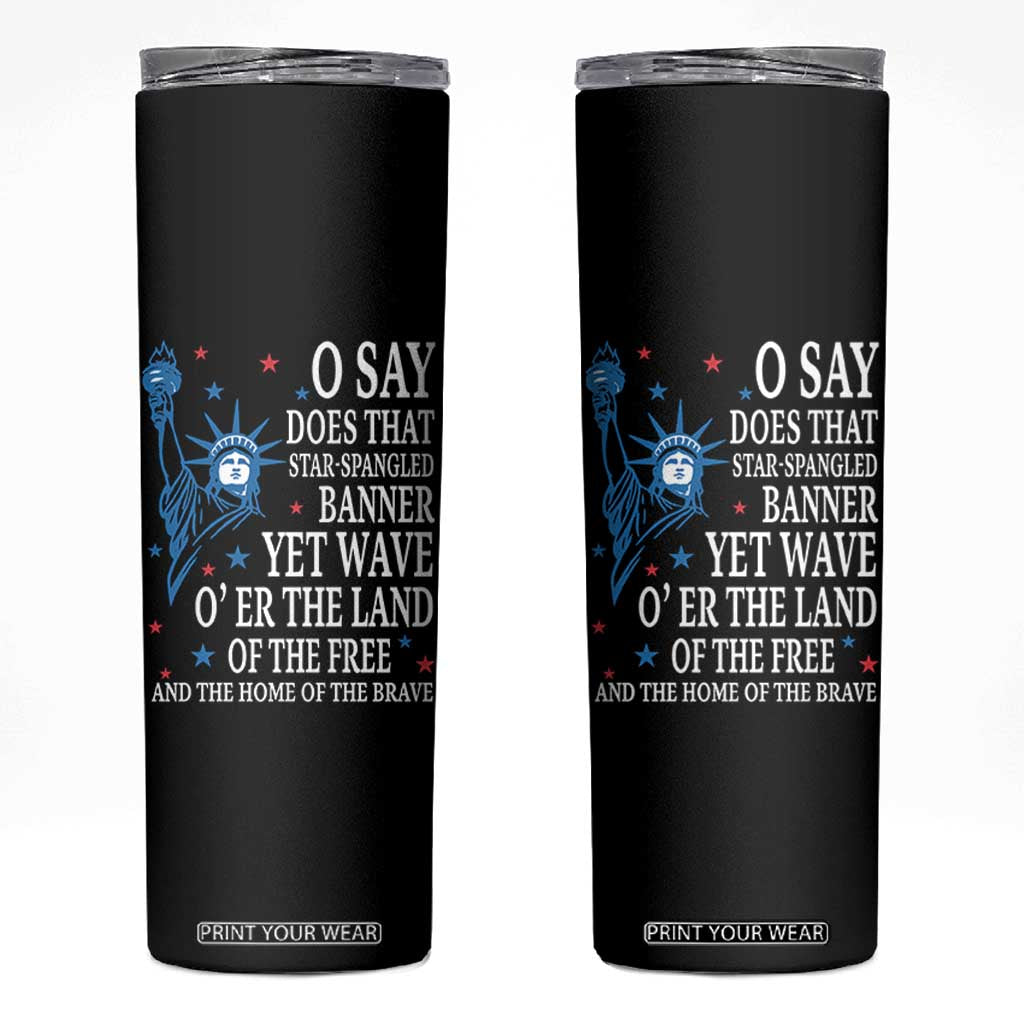 O Say Does That Star Spangled Banner Skinny Tumbler Patriotic American National Anthem Statue of Liberty TS11 Black Print Your Wear