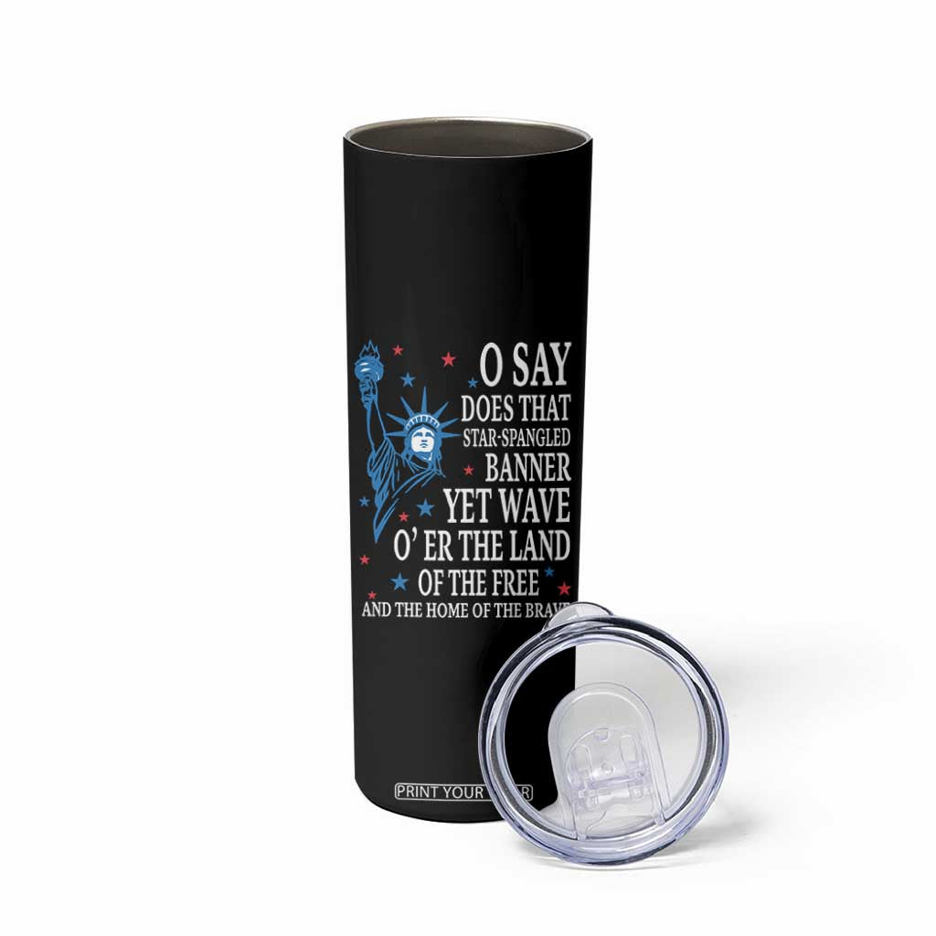 O Say Does That Star Spangled Banner Skinny Tumbler Patriotic American National Anthem Statue of Liberty TS11 Print Your Wear