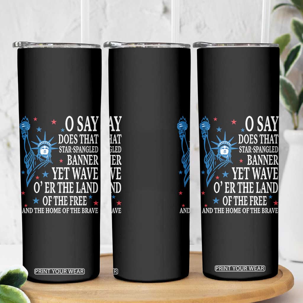O Say Does That Star Spangled Banner Skinny Tumbler Patriotic American National Anthem Statue of Liberty TS11 Print Your Wear