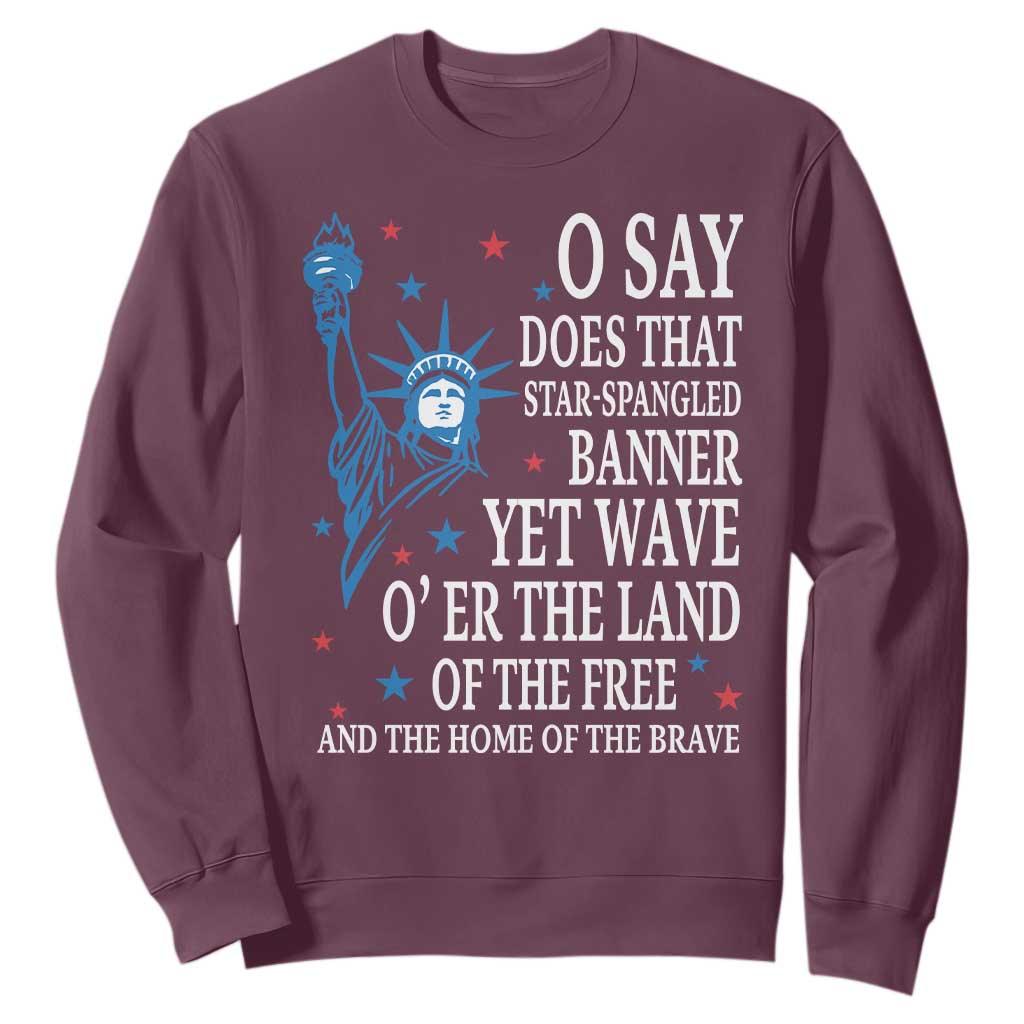 O Say Does That Star Spangled Banner Sweatshirt Patriotic American National Anthem Statue of Liberty TS11 Maroon Print Your Wear