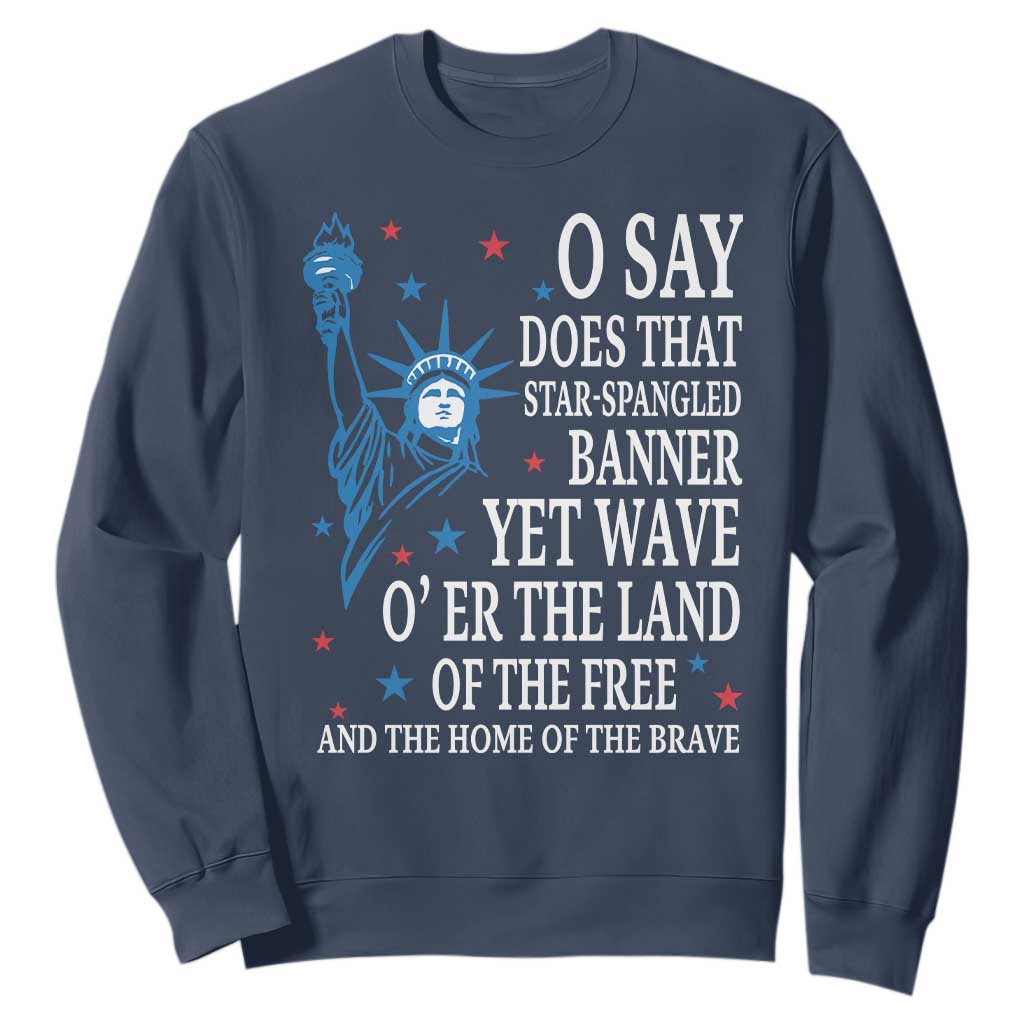 O Say Does That Star Spangled Banner Sweatshirt Patriotic American National Anthem Statue of Liberty TS11 Navy Print Your Wear