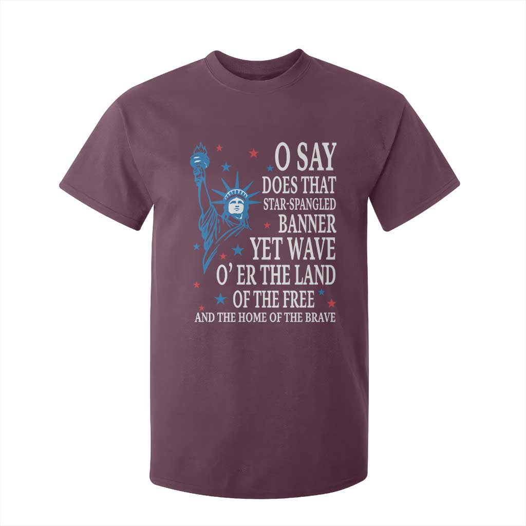 O Say Does That Star Spangled Banner T Shirt For Kid Patriotic American National Anthem Statue of Liberty TS11 Maroon Print Your Wear