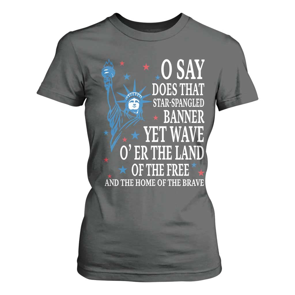 O Say Does That Star Spangled Banner T Shirt For Women Patriotic American National Anthem Statue of Liberty TS11 Dark Heather Print Your Wear