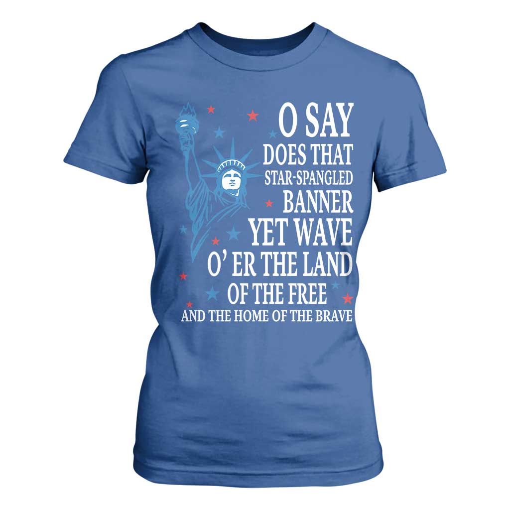 O Say Does That Star Spangled Banner T Shirt For Women Patriotic American National Anthem Statue of Liberty TS11 Royal Blue Print Your Wear