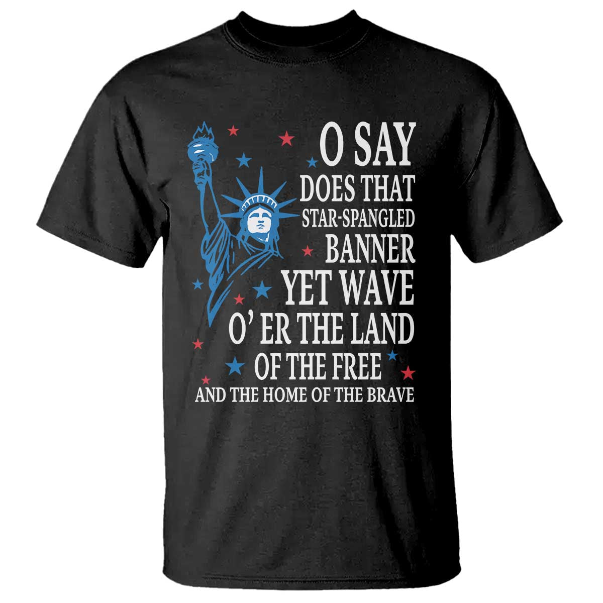 O Say Does That Star Spangled Banner T Shirt Patriotic American National Anthem Statue of Liberty TS11 Black Print Your Wear