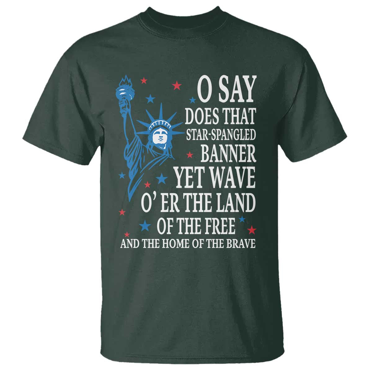 O Say Does That Star Spangled Banner T Shirt Patriotic American National Anthem Statue of Liberty TS11 Dark Forest Green Print Your Wear