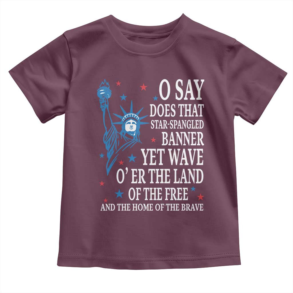 O Say Does That Star Spangled Banner Toddler T Shirt Patriotic American National Anthem Statue of Liberty TS11 Maroon Print Your Wear