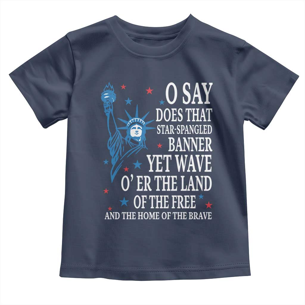 O Say Does That Star Spangled Banner Toddler T Shirt Patriotic American National Anthem Statue of Liberty TS11 Navy Print Your Wear