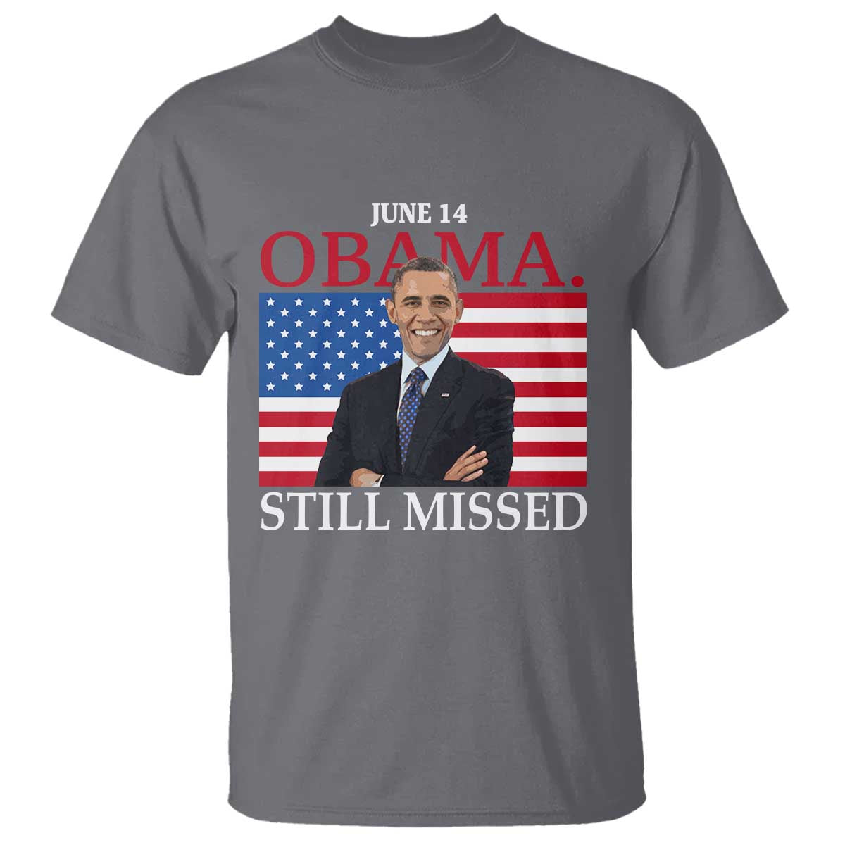 Obama Still Missed T Shirt Patriotic Tribute for June 14 TS02 Charcoal Print Your Wear