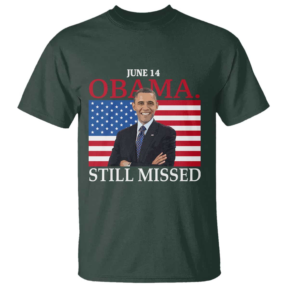 Obama Still Missed T Shirt Patriotic Tribute for June 14 TS02 Dark Forest Green Print Your Wear