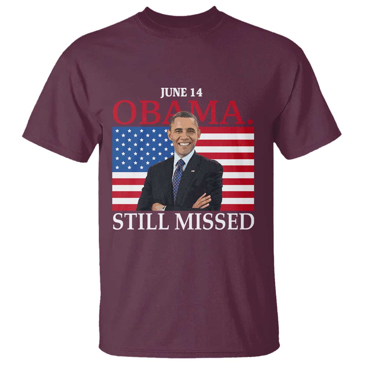 Obama Still Missed T Shirt Patriotic Tribute for June 14 TS02 Maroon Print Your Wear