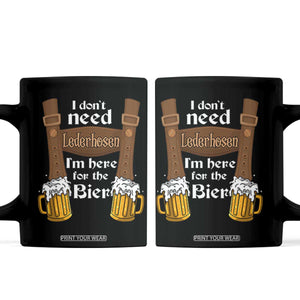 Oktoberfest Coffee Mug I Don't Need Lederhosen I'm Here For The Bier TS11 Black Print Your Wear