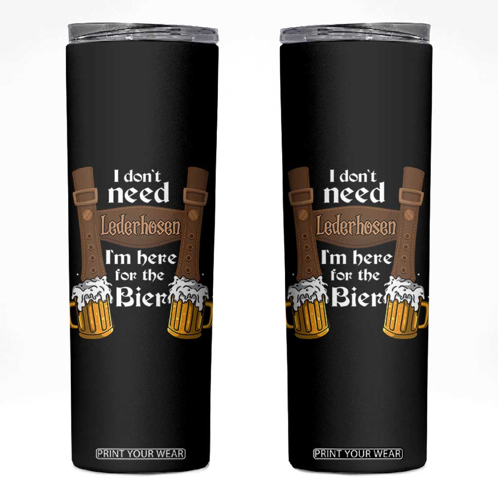 Oktoberfest Skinny Tumbler I Don't Need Lederhosen I'm Here For The Bier TS11 Black Print Your Wear