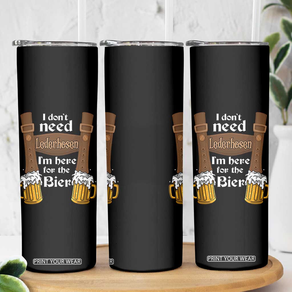 Oktoberfest Skinny Tumbler I Don't Need Lederhosen I'm Here For The Bier TS11 Print Your Wear