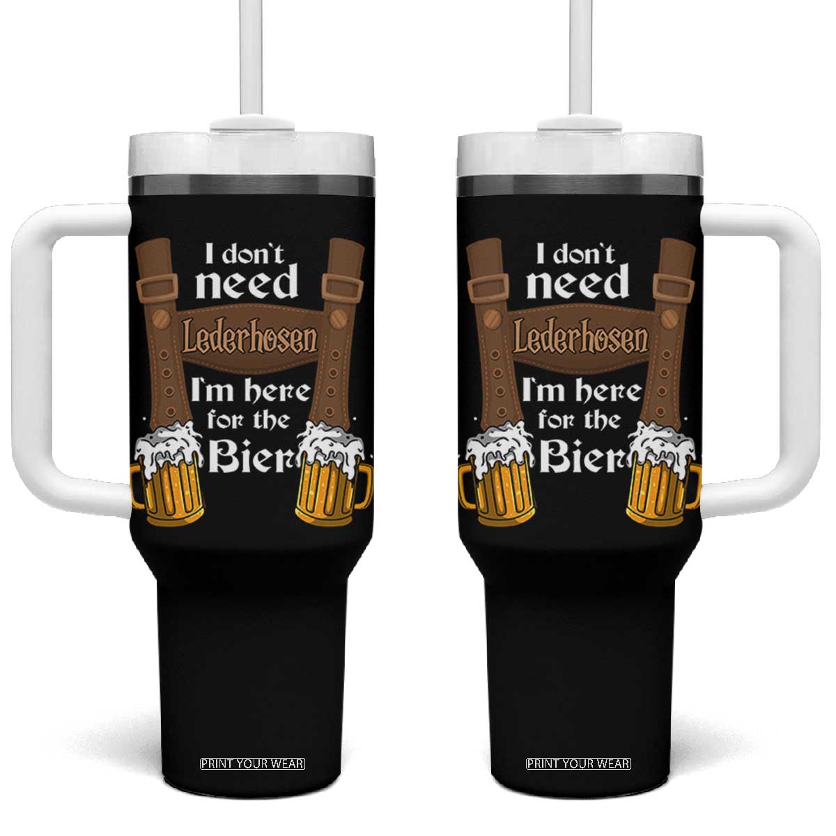 Oktoberfest Tumbler With Handle I Don't Need Lederhosen I'm Here For The Bier TS11 One Size: 40 oz Black Print Your Wear
