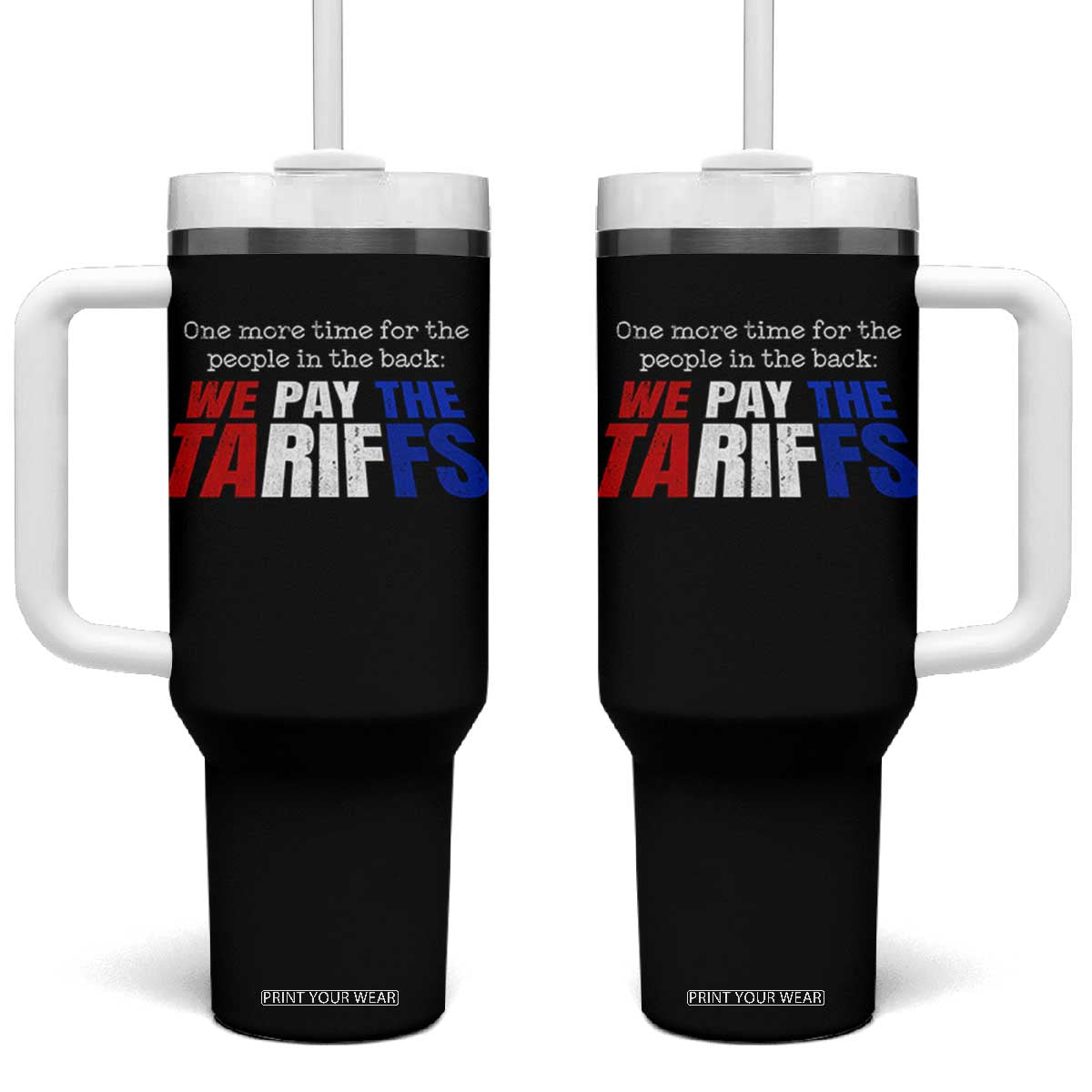 One More Time For The People In The Back We Pay The Tariffs Tumbler With Handle TS11 One Size: 40 oz Black Print Your Wear