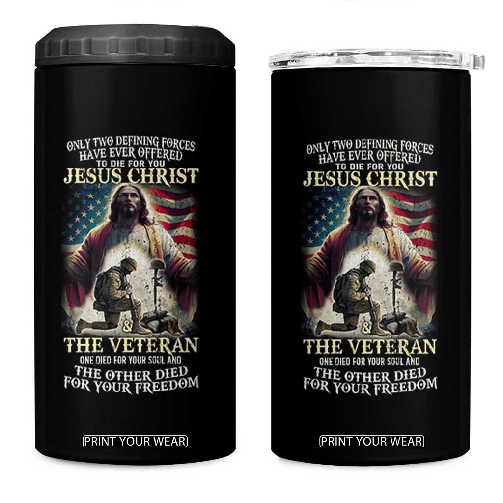 Only Two Defining Forces Have Ever Offered To Die For You Jesus Christ And The Veteran 4 in 1 Can Cooler Tumbler TS11 One Size: 16 oz Black Print Your Wear