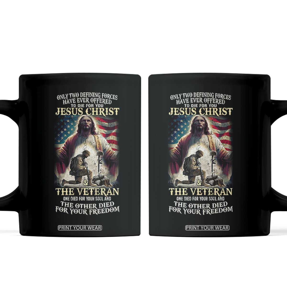Only Two Defining Forces Have Ever Offered To Die For You Jesus Christ And The Veteran Coffee Mug TS11 Black Print Your Wear