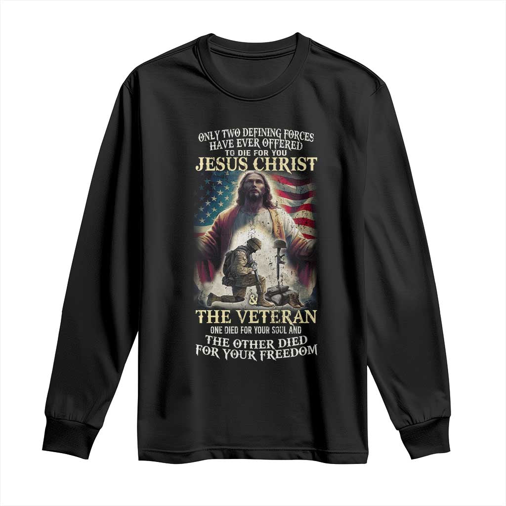 Only Two Defining Forces Have Ever Offered To Die For You Jesus Christ And The Veteran Long Sleeve Shirt TS11 Black Print Your Wear