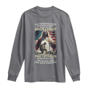 Only Two Defining Forces Have Ever Offered To Die For You Jesus Christ And The Veteran Long Sleeve Shirt TS11 Charcoal Print Your Wear