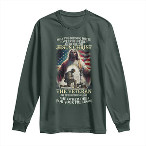Only Two Defining Forces Have Ever Offered To Die For You Jesus Christ And The Veteran Long Sleeve Shirt TS11 Dark Forest Green Print Your Wear