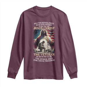 Only Two Defining Forces Have Ever Offered To Die For You Jesus Christ And The Veteran Long Sleeve Shirt TS11 Maroon Print Your Wear