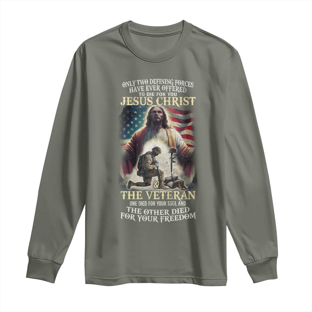 Only Two Defining Forces Have Ever Offered To Die For You Jesus Christ And The Veteran Long Sleeve Shirt TS11 Military Green Print Your Wear