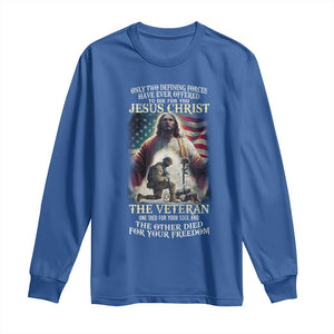 Only Two Defining Forces Have Ever Offered To Die For You Jesus Christ And The Veteran Long Sleeve Shirt TS11 Royal Blue Print Your Wear