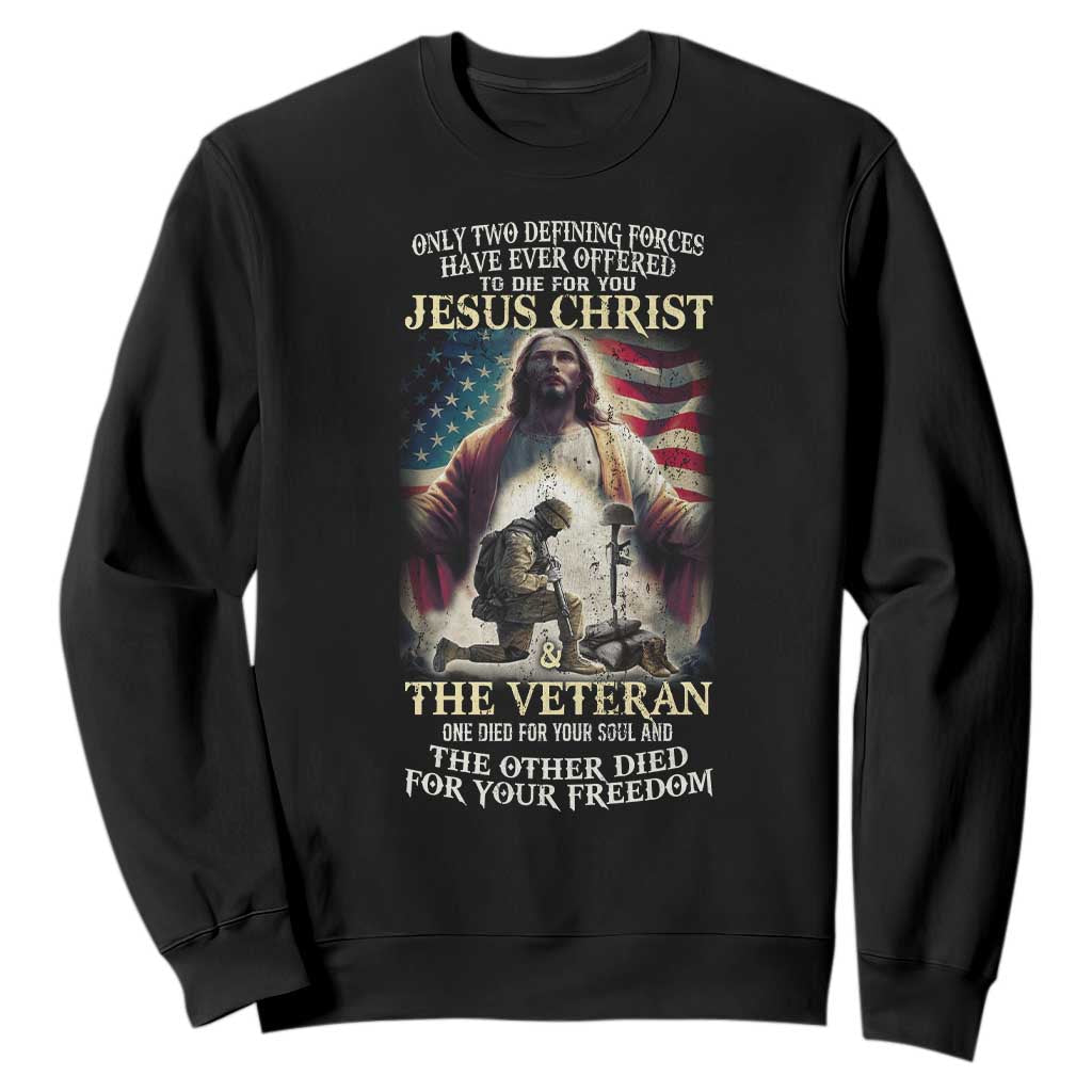 Only Two Defining Forces Have Ever Offered To Die For You Jesus Christ And The Veteran Sweatshirt TS11 Black Print Your Wear