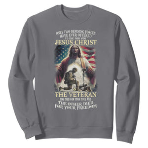 Only Two Defining Forces Have Ever Offered To Die For You Jesus Christ And The Veteran Sweatshirt TS11 Charcoal Print Your Wear