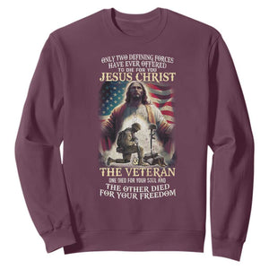 Only Two Defining Forces Have Ever Offered To Die For You Jesus Christ And The Veteran Sweatshirt TS11 Maroon Print Your Wear