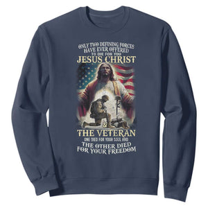 Only Two Defining Forces Have Ever Offered To Die For You Jesus Christ And The Veteran Sweatshirt TS11 Navy Print Your Wear