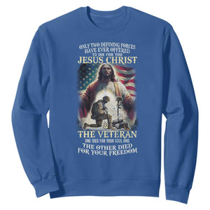 Only Two Defining Forces Have Ever Offered To Die For You Jesus Christ And The Veteran Sweatshirt TS11 Royal Blue Print Your Wear