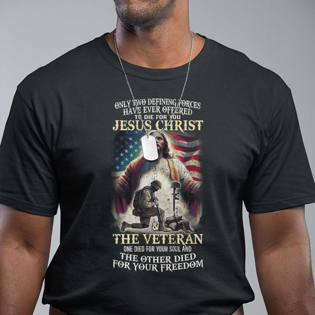 Only Two Defining Forces Have Ever Offered To Die For You Jesus Christ And The Veteran T Shirt TS11 Black Print Your Wear