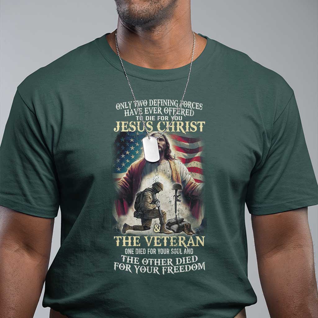 Only Two Defining Forces Have Ever Offered To Die For You Jesus Christ And The Veteran T Shirt TS11 Dark Forest Green Print Your Wear