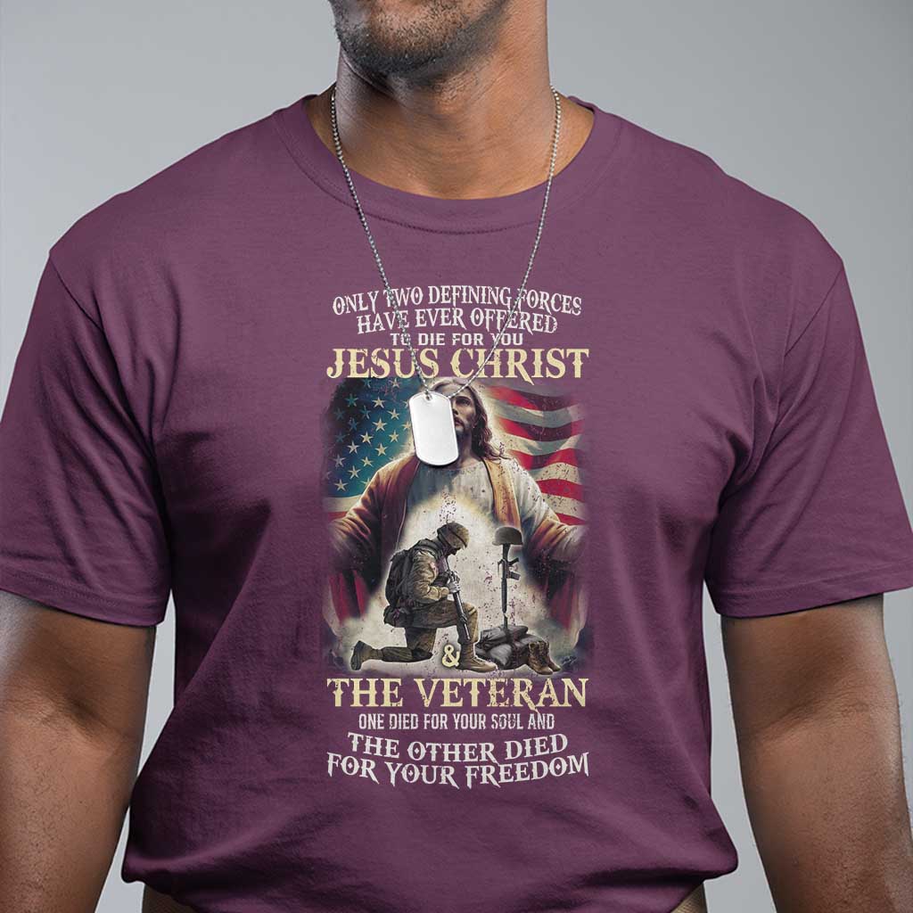 Only Two Defining Forces Have Ever Offered To Die For You Jesus Christ And The Veteran T Shirt TS11 Maroon Print Your Wear