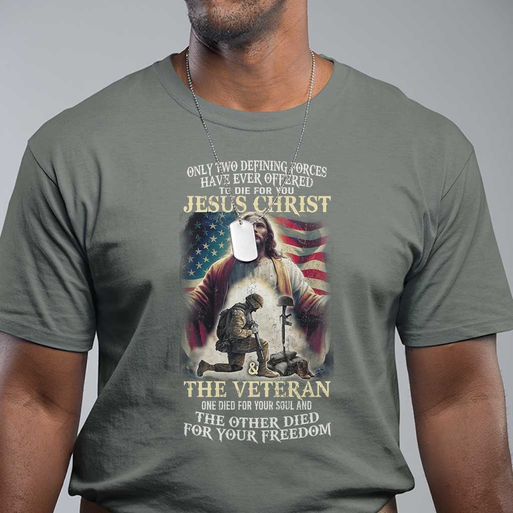 Only Two Defining Forces Have Ever Offered To Die For You Jesus Christ And The Veteran T Shirt TS11 Military Green Print Your Wear