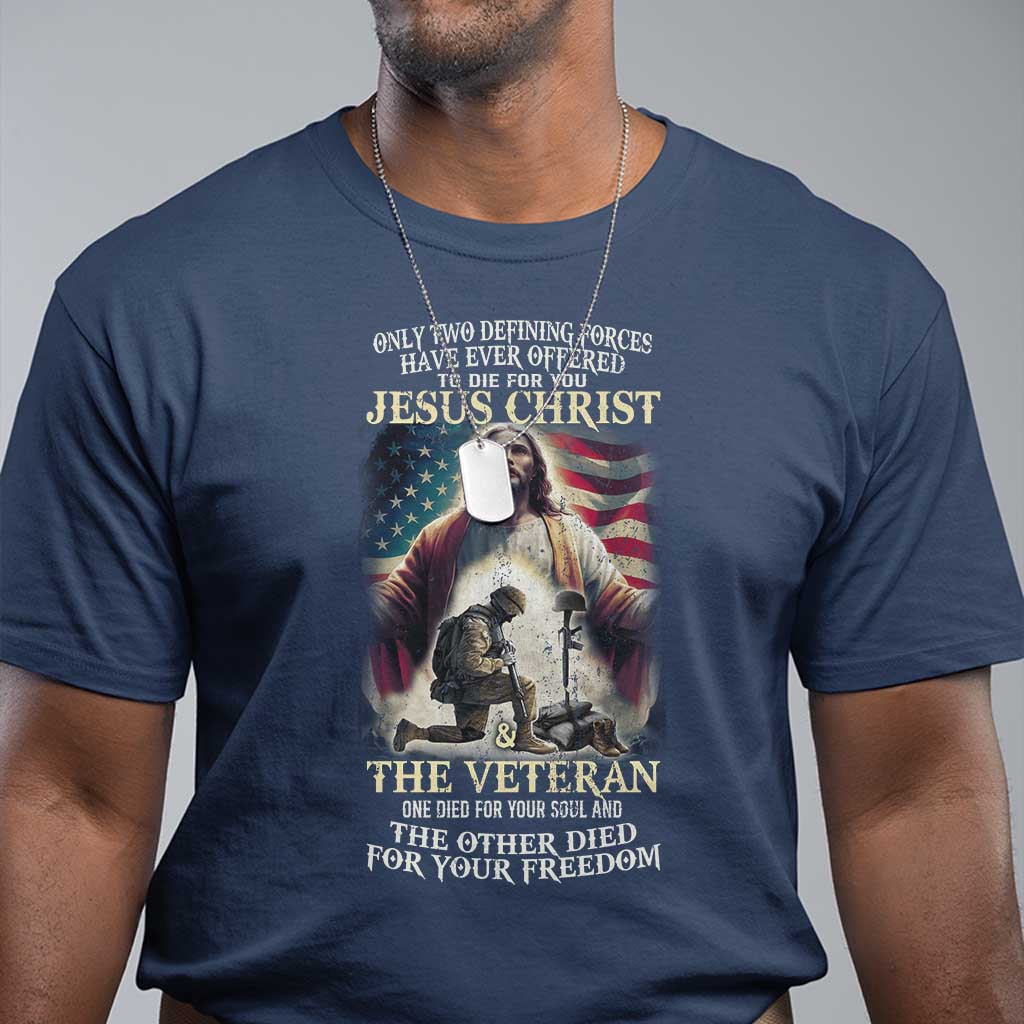 Only Two Defining Forces Have Ever Offered To Die For You Jesus Christ And The Veteran T Shirt TS11 Navy Print Your Wear