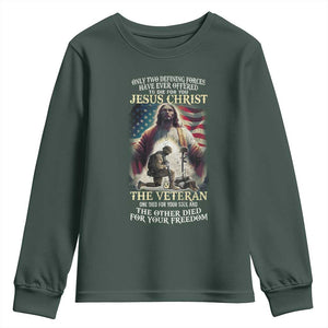 Only Two Defining Forces Have Ever Offered To Die For You Jesus Christ And The Veteran Youth Sweatshirt TS11 Dark Forest Green Print Your Wear