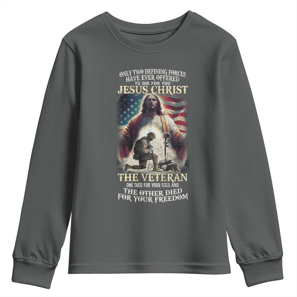 Only Two Defining Forces Have Ever Offered To Die For You Jesus Christ And The Veteran Youth Sweatshirt TS11 Dark Heather Print Your Wear