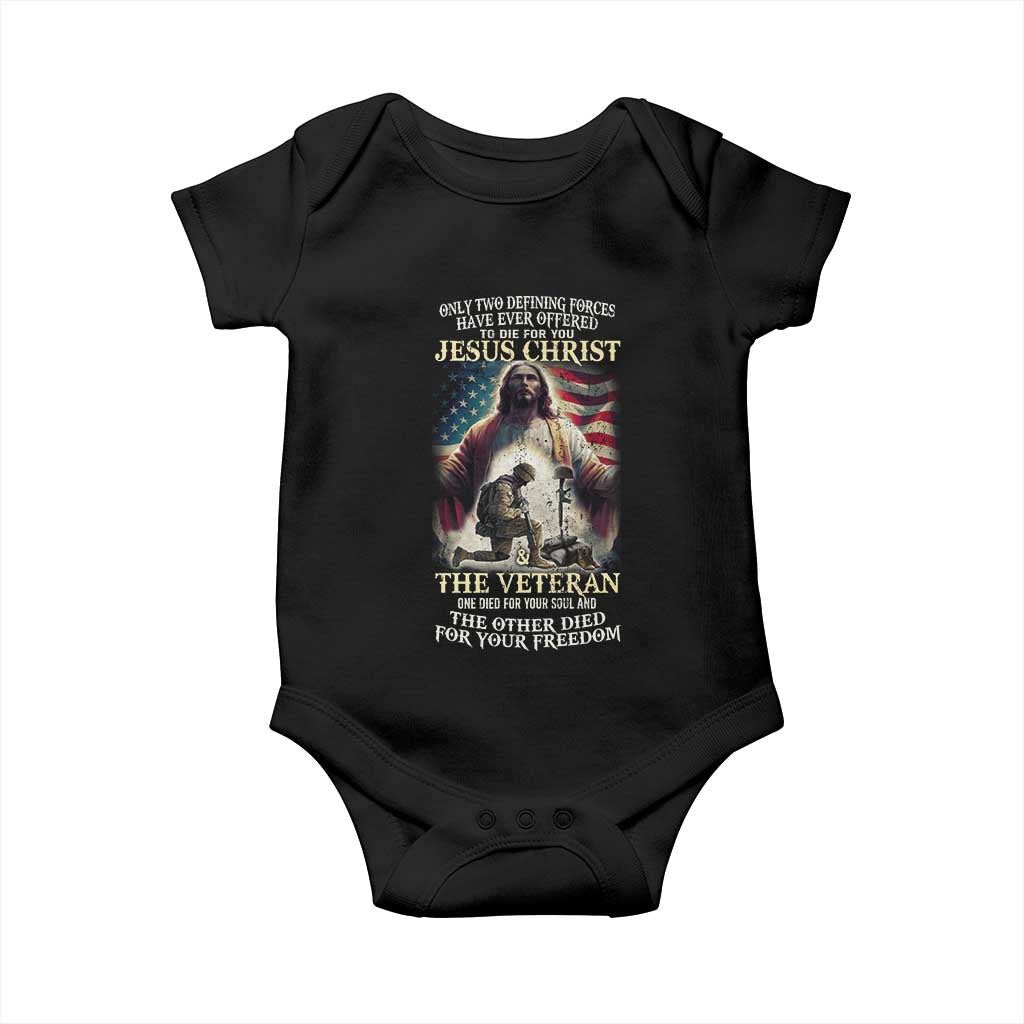 Only Two Defining Forces have Ever Offered To Die For You Jesus Christ And The Veteran Baby Onesie TS11 Black Print Your Wear