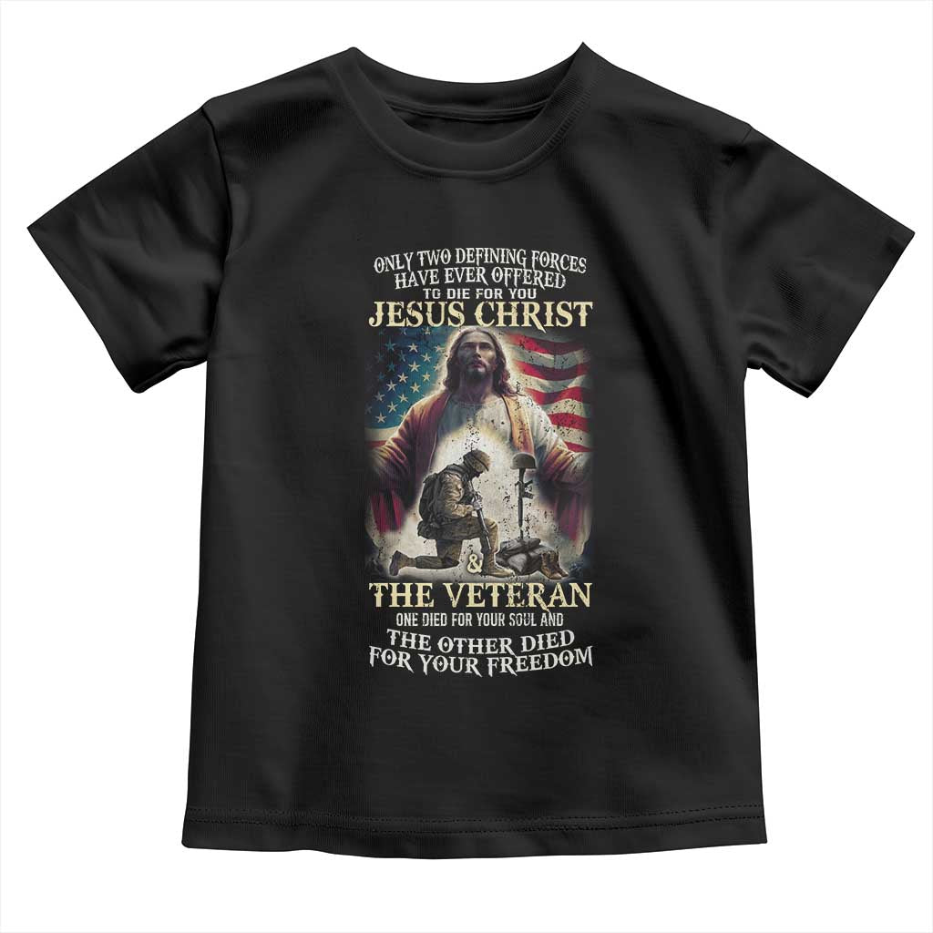 Only Two Defining Forces have Ever Offered To Die For You Jesus Christ And The Veteran Toddler T Shirt TS11 Black Print Your Wear