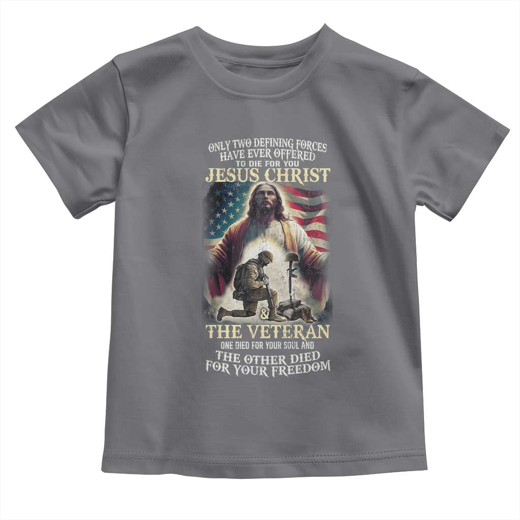 Only Two Defining Forces have Ever Offered To Die For You Jesus Christ And The Veteran Toddler T Shirt TS11 Charcoal Print Your Wear