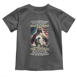 Only Two Defining Forces have Ever Offered To Die For You Jesus Christ And The Veteran Toddler T Shirt TS11 Dark Heather Print Your Wear