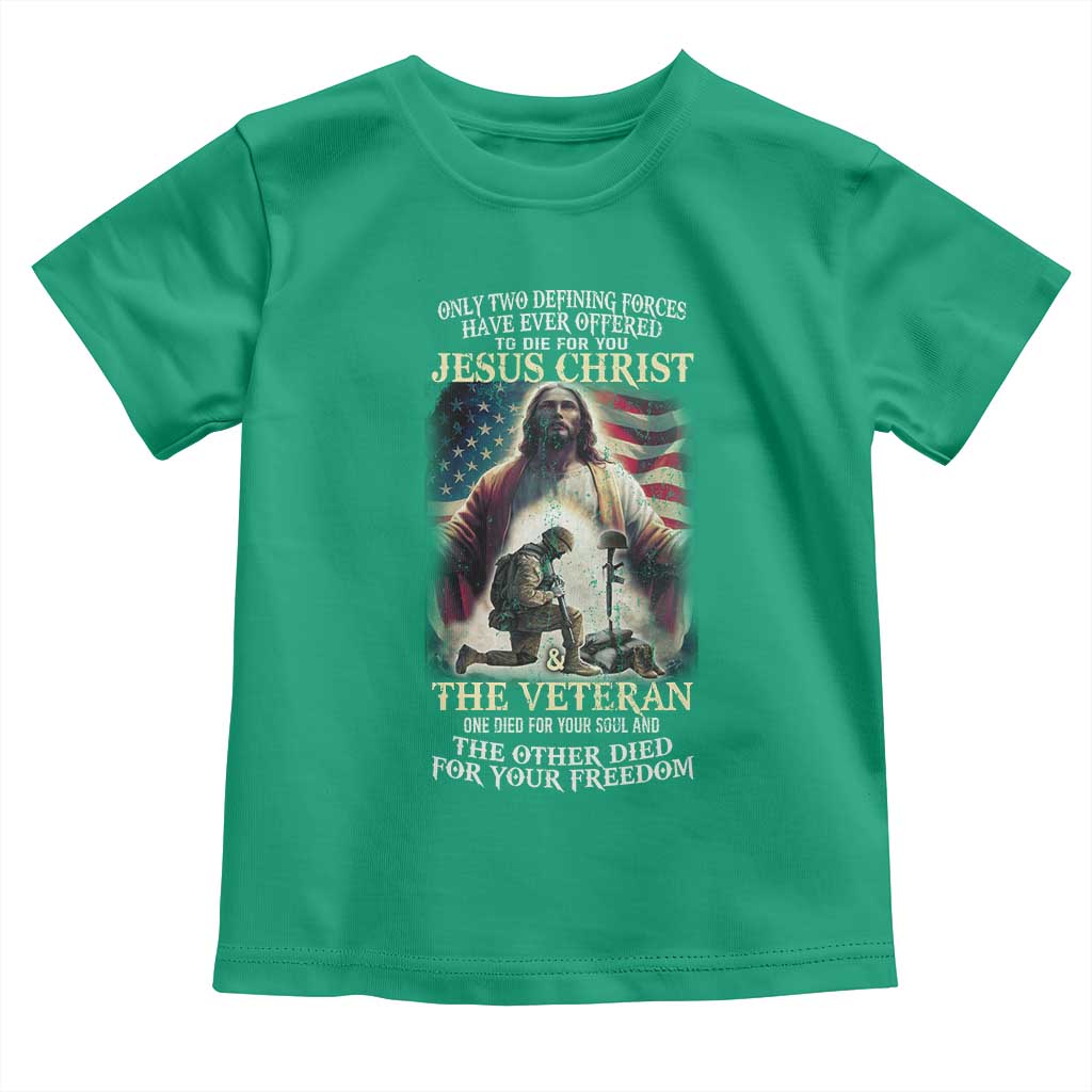 Only Two Defining Forces have Ever Offered To Die For You Jesus Christ And The Veteran Toddler T Shirt TS11 Irish Green Print Your Wear